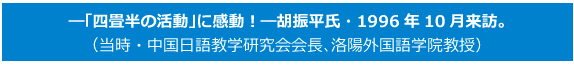 ―「四畳半の活動」に感動！―胡振平氏・1996年10月来訪。（当時・中国日語教学研究会会長、洛陽外国語学院教授）